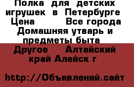 Полка  для  детских игрушек  в  Петербурге › Цена ­ 500 - Все города Домашняя утварь и предметы быта » Другое   . Алтайский край,Алейск г.